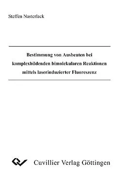 PDF Bestimmung von Ausbeuten bei komplexbildenden bimolekularen Reaktionen mittels laserinduzierter Fluorszenz von Steffen Nasterlack