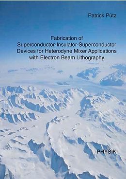 E-Book (pdf) Fabrication of Superconductor-Insulator-Superconductor Devices for Heterodyne Mixer Applications with Electron Beam Lithography von Patrick P&#xFC;tz