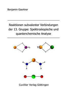 E-Book (pdf) Reaktionen subvalenter Verbindungen der 13. Gruppe: Spektroskopische und quantenchemische Analyse von Benjamin Gaertner