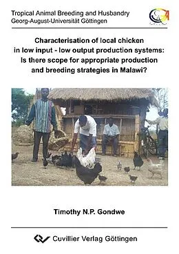 E-Book (pdf) Characterisation of local chicken in low input - low output production systems: Is there scope for appropriate production and breeding strategies in Malawi? von Timothy Nthaziyake Pearson Gondwe