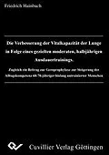 E-Book (pdf) Die Verbesserung der Vitalkapazität der Lunge in Folge eines gezielten moderaten, halbjährigen Ausdauertrainings. von Friedrich Hainbuch