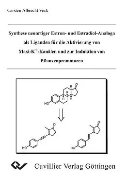 E-Book (pdf) Synthese neuartiger Estron- und Estradiol-Analoga als Liganden für die Aktivierung von Maxi-K+-Kanälen und zur Induktion von Pflanzenpromotoren von Carsten Albrecht Vock