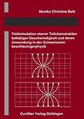 E-Book (pdf) Feldsimulation starrer Teilchenstrahlen beliebiger Geschwindigkeit und deren Anwendung in der Schwerionenbeschleunigerphysik von Monika Christine Balk