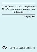 E-Book (pdf) Salmochelin, a new siderophore of E. coli: biosynthesis, transport and utilization von Mingang Zhu