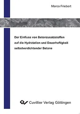 E-Book (pdf) Der Einfluss von Betonzusatzstoffen auf die Hydratation und Dauerhaftigkeit selbstverdichtender Betone von Marco Friebert