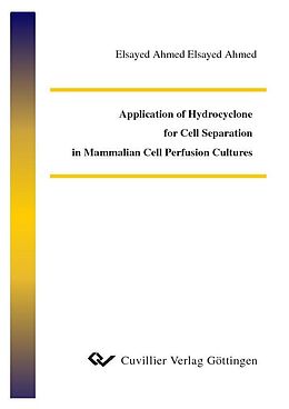 E-Book (pdf) Application of Hydrocyclone for Cell Separation in Mammalian Cell Perfusion Cultures von Elsayed Ahmed Elsayed Ahmed