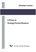 E-Book (pdf) A Primer to Strategy Process Research von Christoph Lechner
