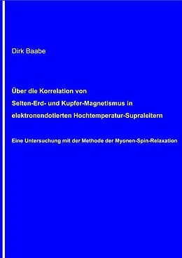 E-Book (pdf) Über die Korrelation von Selten-Erd- und Kupfer-Magnetismus in elektronendotierten Hochtemperatur-Supraleitern von Dirk Baabe