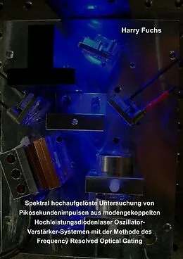 E-Book (pdf) Spektral hochaufgelöste Untersuchung von Pikosekundenimpulsen aus modengekoppelten Hochleistungsdiodenlaser Oszillator-Verstärker-Systemen mit der Methode des Frequency Resolved Optical Gating von Harry Fuchs
