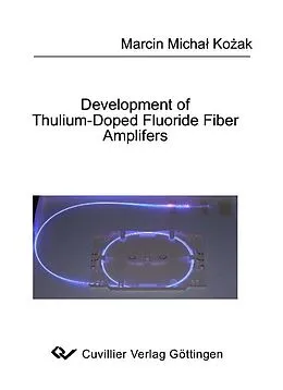 E-Book (pdf) Development of Thulium-Doped Fluoride Fiber Amplifiers von Marcin Michal Kozak