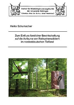 E-Book (pdf) Zum Einfluss forstlicher Bewirtschaftung auf die Avifauna von Rotbuchenwäldern im nordostdeutschen Tiefland von Heiko Schumacher
