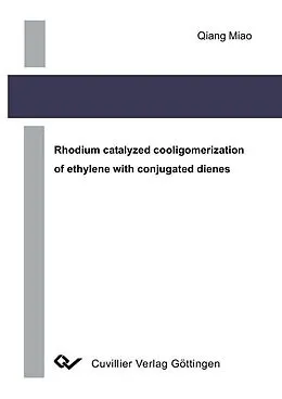 E-Book (pdf) Rhodium catalyzed cooligomerization of ethylene with conjugated dienes von Qiang Miao