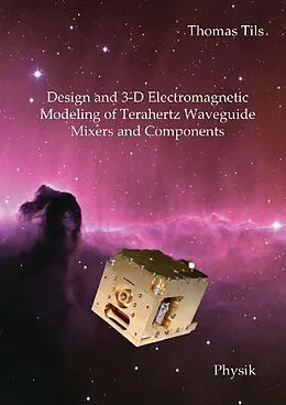 E-Book (pdf) Design and 3-D Electromagnetic Modeling of Terahertz Waveguide Mixers and Components von Thomas Wilhelm Tils