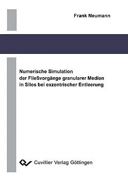 PDF Numerische Simulation der Fließvorgänge granularer Medien in Silos bei exzentrischer Entleerung von Frank Neumann