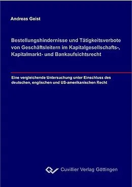 PDF Bestellungshindernisse und Tätigkeitsverbote von Geschäftsleitern im Kapitalgesellschafts,- Kapitalmarkt- und Bankaufsichtsrecht von Andreas Geist