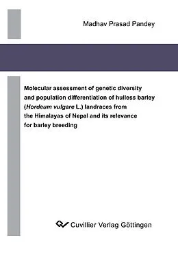 E-Book (pdf) Molecular assessment of genetic diversity and pupulation differentiation of hulless barley (Hordeum vulgare L.) landraces from the Himalayas of Nepal and its relevance for barley breeding von Madhav Prasad Pandey