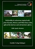 E-Book (pdf) Soil Fertility in Calcareous Tropical Soils from Yucatan, Mexico, and Villa Clara, Cuba, affected by Land Use and Soil Moisture effects von Edith Aguila Alcantara