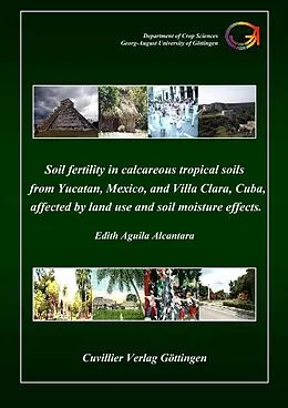 E-Book (pdf) Soil Fertility in Calcareous Tropical Soils from Yucatan, Mexico, and Villa Clara, Cuba, affected by Land Use and Soil Moisture effects von Edith Aguila Alcantara