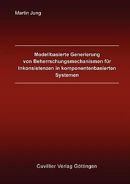 E-Book (pdf) Modellbasierte Generierung von Beherrschungsmechanismen für Inkonsistenzen in komponentenbasierten Systemen von Martin Jung