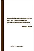 E-Book (pdf) Wertveränderung landwirtschaftlich genutzter Grundstücke durch Wasserschutzgebietsausweisung von Martina Huber