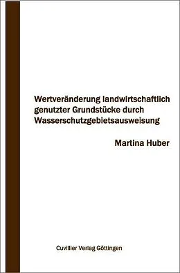 E-Book (pdf) Wertveränderung landwirtschaftlich genutzter Grundstücke durch Wasserschutzgebietsausweisung von Martina Huber