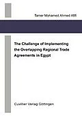 E-Book (pdf) The Challenge of Implementing the Overlapping Regional Trade Agreements in Egypt von Tamer Afifi