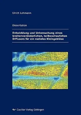 E-Book (pdf) Entwicklung und Untersuchung eines breitenveränderlichen, teilbeschaufelten Diffusors für ein radiales Kleingebläse von Ulrich Lohmann