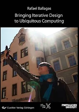 E-Book (pdf) Bringing Iterative Design to Ubiquitous Computing: Interaction Techniques, Toolkits, and Evaluation Methods von Rafael Ballagas