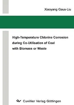 E-Book (pdf) High-Temperature Chlorine Corrosion during Co-Utilisation of Coal with Biomass or Waste von Xiaoyang Gaus-Liu