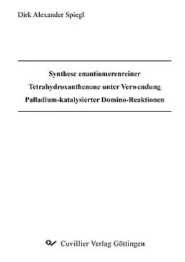 E-Book (pdf) Synthese enantiomerenreiner Tetrahydroxanthenone unter Verwendung Palladium-katalysierter Domino-Reaktionen von Dirk Spiegl