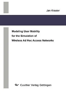 E-Book (pdf) Modeling User Mobility for the Simulation of Wireless Ad Hoc Access Networks von Jan Kraaier