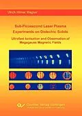 E-Book (pdf) Sub-Picosecond Laser Plasma Experiments on Dielectric Solids: Ultrafast Ionisation and Observation of Megagauss Magnetic Fields von Ulrich Hilmar Wagner