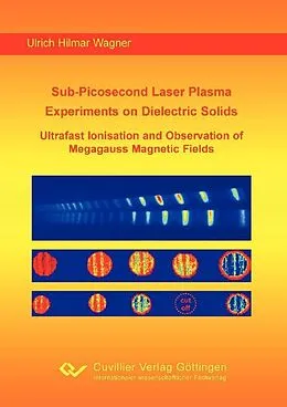 E-Book (pdf) Sub-Picosecond Laser Plasma Experiments on Dielectric Solids: Ultrafast Ionisation and Observation of Megagauss Magnetic Fields von Ulrich Hilmar Wagner