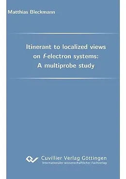 E-Book (pdf) Itinerant to localized views on f-electron systems: A multiprobe study von Matthias Bleckmann