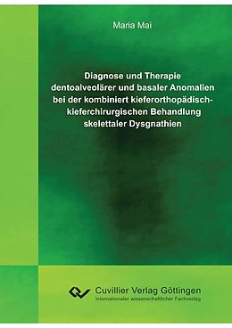E-Book (pdf) Diagnose und Therapie dentoalveolärer und basaler Anomalien bei der kombiniert kieferorthopädisch - kieferchirurgischen Behandlung skelettaler Dysgnathien von Maria Mai