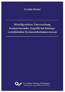 E-Book (pdf) Modellgestützte Untersuchung konkurrierender Zugriffe bei leitungsvermittelnden Kommunikationssystemen von Annette Merkel
