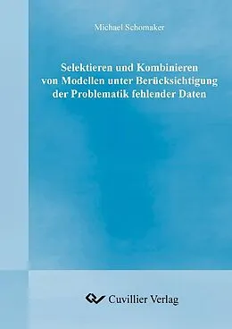 E-Book (pdf) Selektieren und Kombinieren von Modellen unter Berücksichtigung der Problematik fehlender Daten von Michael Schomaker