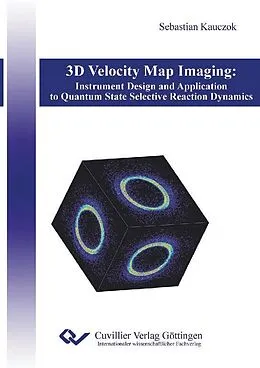 E-Book (pdf) 3D Velocity Map Imaging: Instrument Design and Application to Quantum State Selective Reaction Dynamics von Sebastian Kauczok