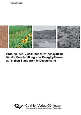 E-Book (pdf) Prüfung des Zweikultur-Nutzungssystems für die Bereitstellung von Energiepflanzen auf sieben Standorten in Deutschland von Florian Heuser