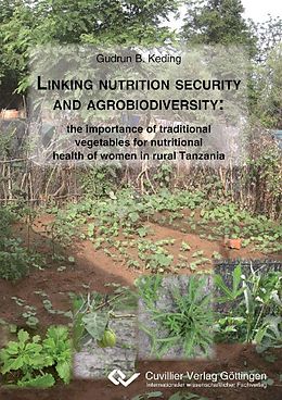 E-Book (pdf) Linking nutrition security and agrobiodiversity: the importance of traditional vegetables for nutritional health of women in rural Tanzania von Gudrun B. Keding