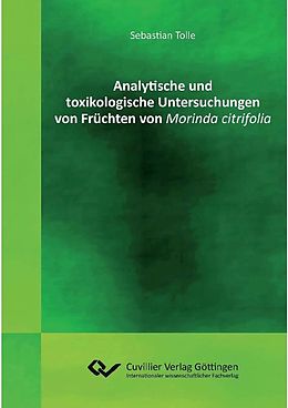 E-Book (pdf) Analytische und toxikologische Untersuchungen von Früchten von Morinda citrifolia von Sebastian Tolle