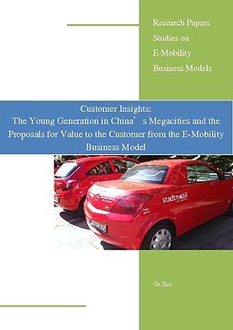 E-Book (pdf) Customer Insights: The Young Generation in China`s Megacities and the Proposals for Value to the Customer from the E-Mobility Business Model von Ge Zhu