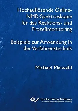E-Book (pdf) Hochauflösende Online-NMR-Spektroskopie für das Reaktions- und Prozeßmonitoring Beispiele zur Anwendung in der Verfahrenstechnik von Michael Maiwald