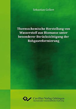 E-Book (pdf) Thermochemische Herstellung von Wasserstoff aus Biomasse unter besonderer Berücksichtigung der Rohgasreformierung von Sebastian Gellert
