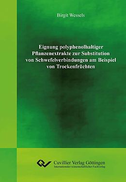 E-Book (pdf) Eignung polyphenolhaltiger Pflanzenextrakte zur Substitution von Schwefelverbindungen am Beispiel von Trockenfrüchten von Birgit Wessels