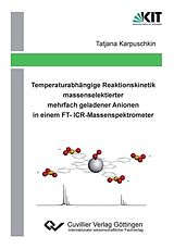 E-Book (pdf) Temperaturabhängige Reaktionskinetik massenselektierter mehrfach geladener Anionen in einem FT-ICR-Massenspektrometer von Tatjana Karpuschkin