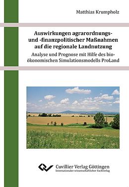 E-Book (pdf) Auswirkungen agrarordnungs- und -finanzpolitischer Maßnahmen auf die regionale Landnutzung &#x2013; Analyse und Prognose mit Hilfe des bio-ökonomischen Simulationsmodells ProLand von Matthias Krumpholz