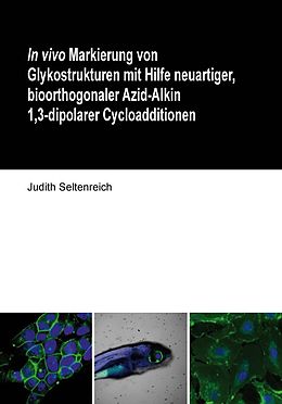 E-Book (pdf) In vivo Markierung von Glykostrukturen mit Hilfe neuartiger, bioorthogonaler Azid-Alkin 1,3-dipolarer Cycloadditionen von Judith Seltenreich