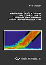 eBook (pdf) Modelling Force Transfer in Boundary Layers of Moving Walls for Compressible and Incompressible Turbulent Flows Across Multiple Scales de Kristofer Leach