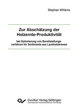 PDF Zur Abschätzung der Holzernte-Produktivität bei Optimierung von Bereitstellungsverfahren für Sortimente aus Laubholzkronen von Stephan Willems